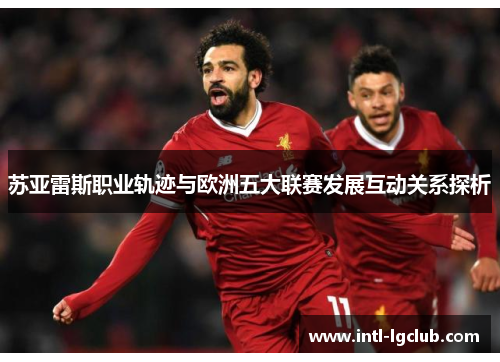 苏亚雷斯职业轨迹与欧洲五大联赛发展互动关系探析