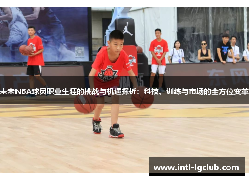 未来NBA球员职业生涯的挑战与机遇探析：科技、训练与市场的全方位变革